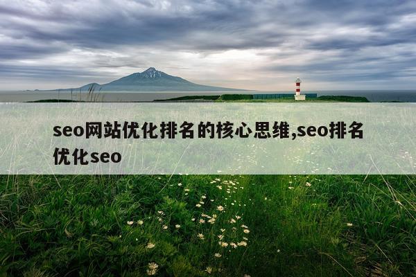 seo网站优化排名的核心思维,seo排名优化seo
