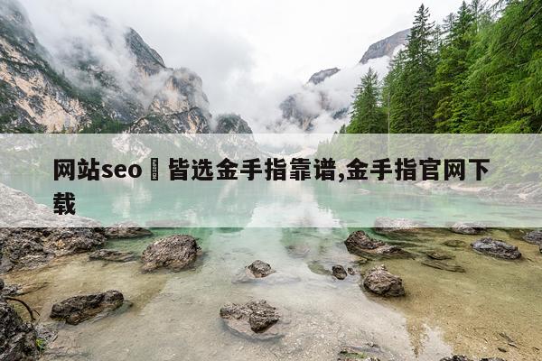 网站seo牜皆选金手指靠谱,金手指官网下载