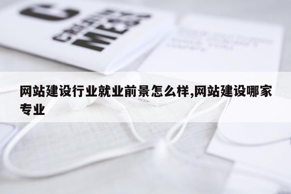 网站建设行业就业前景怎么样,网站建设哪家专业