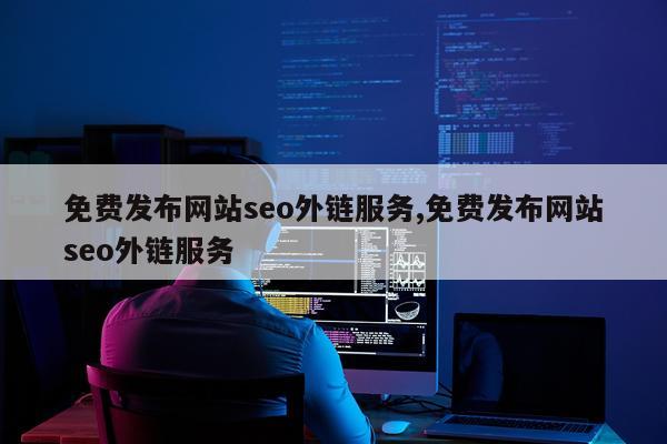 免费发布网站seo外链服务,免费发布网站seo外链服务