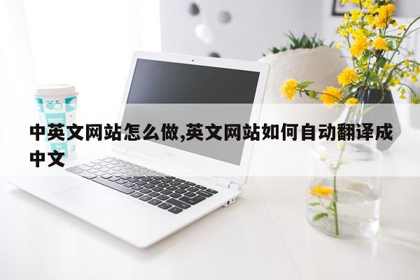 中英文网站怎么做,英文网站如何自动翻译成中文