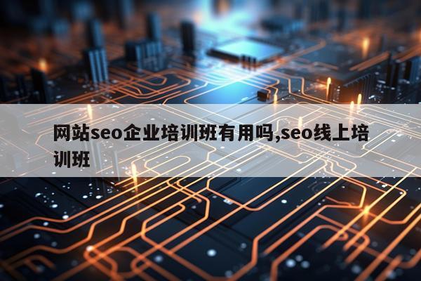 网站seo企业培训班有用吗,seo线上培训班