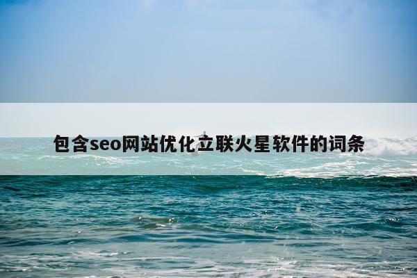 包含seo网站优化立联火星软件的词条