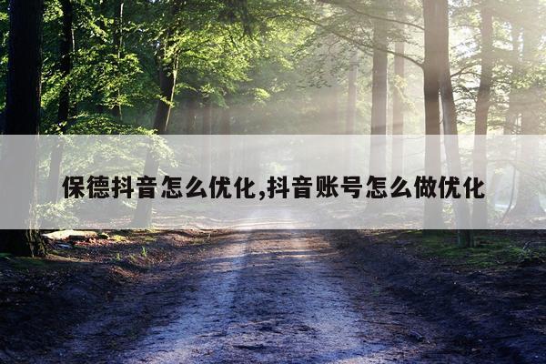保德抖音怎么优化,抖音账号怎么做优化