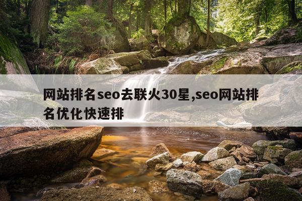 网站排名seo去联火30星,seo网站排名优化快速排