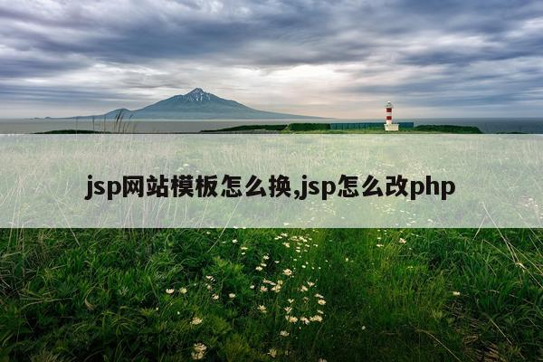 jsp网站模板怎么换,jsp怎么改php