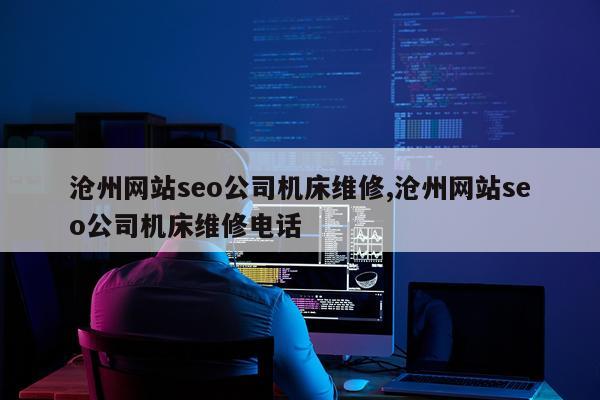沧州网站seo公司机床维修,沧州网站seo公司机床维修电话