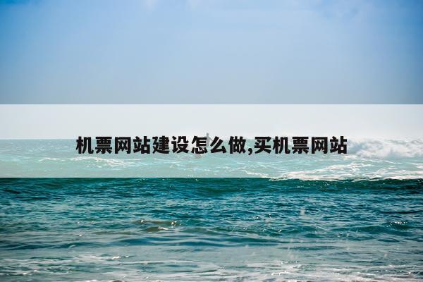 机票网站建设怎么做,买机票网站