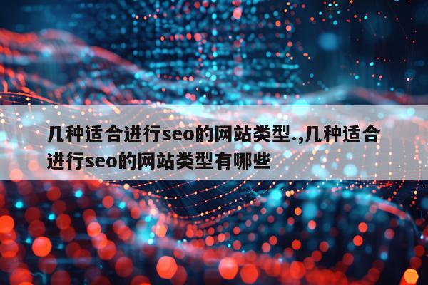 几种适合进行seo的网站类型.,几种适合进行seo的网站类型有哪些