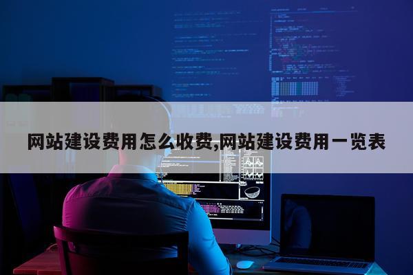 网站建设费用怎么收费,网站建设费用一览表