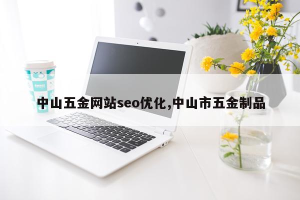 中山五金网站seo优化,中山市五金制品