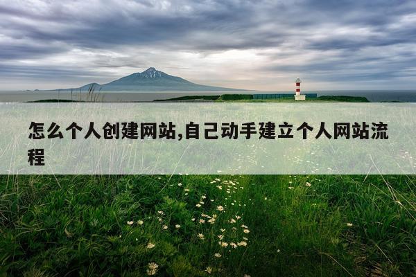 怎么个人创建网站,自己动手建立个人网站流程