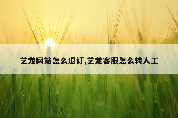 艺龙网站怎么退订,艺龙客服怎么转人工