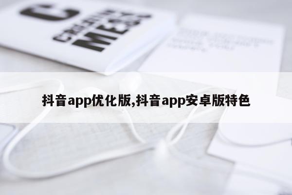 抖音app优化版,抖音app安卓版特色