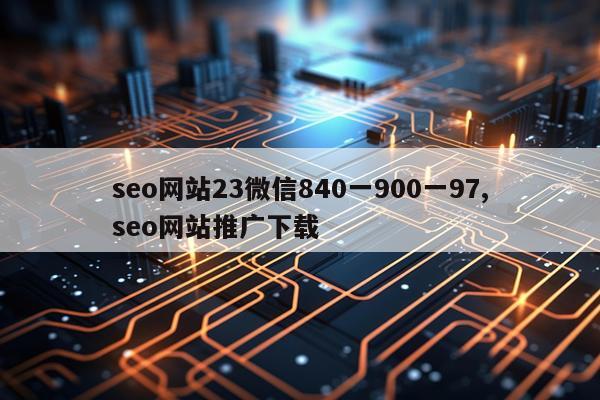 seo网站23微信840一900一97,seo网站推广下载