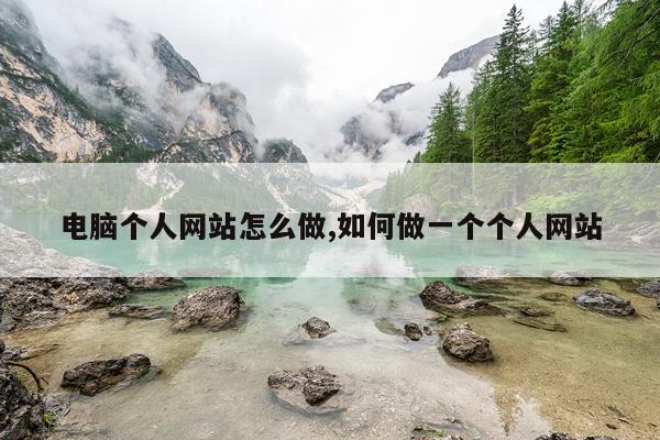 电脑个人网站怎么做,如何做一个个人网站