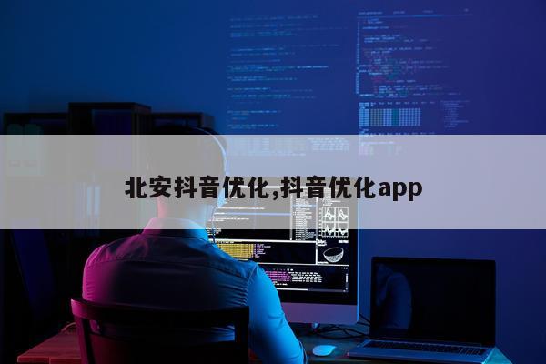北安抖音优化,抖音优化app