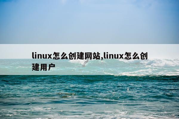linux怎么创建网站,linux怎么创建用户