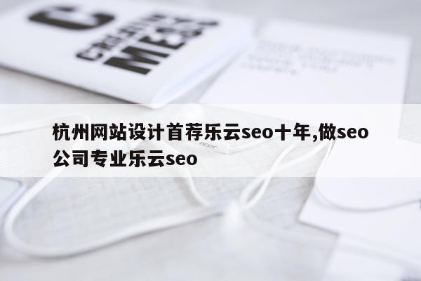杭州网站设计首荐乐云seo十年,做seo公司专业乐云seo