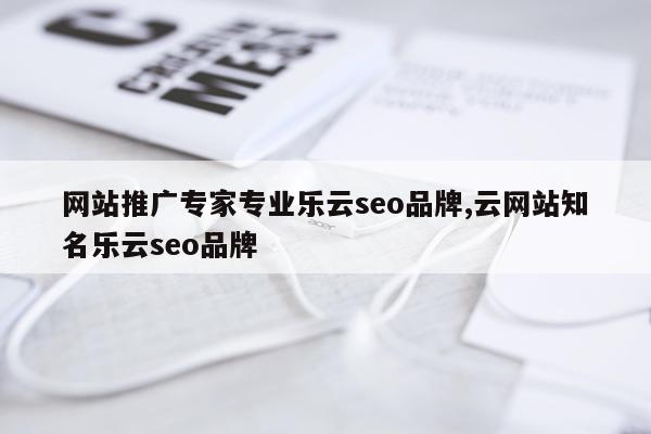 网站推广专家专业乐云seo品牌,云网站知名乐云seo品牌