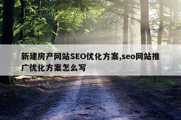新建房产网站SEO优化方案,seo网站推广优化方案怎么写