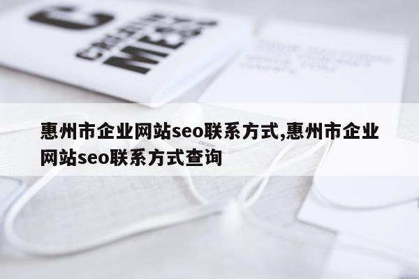 惠州市企业网站seo联系方式,惠州市企业网站seo联系方式查询