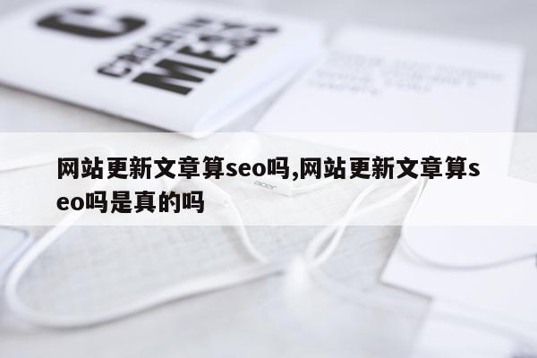 网站更新文章算seo吗,网站更新文章算seo吗是真的吗