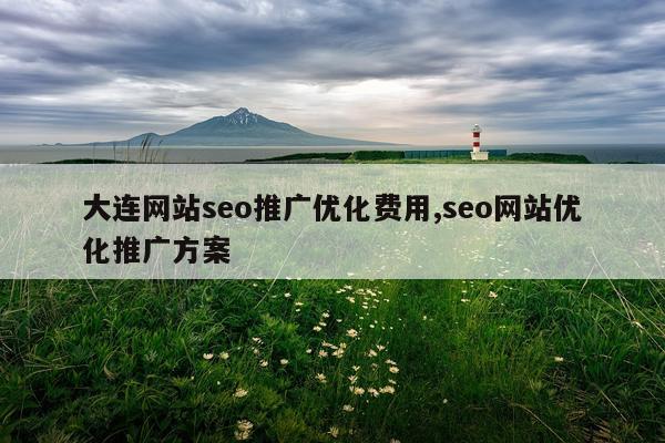 大连网站seo推广优化费用,seo网站优化推广方案