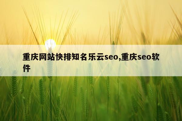 重庆网站快排知名乐云seo,重庆seo软件