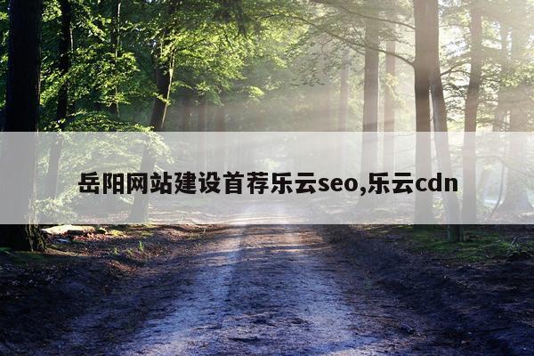 岳阳网站建设首荐乐云seo,乐云cdn