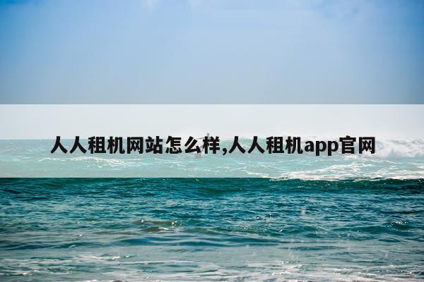 人人租机网站怎么样,人人租机app官网