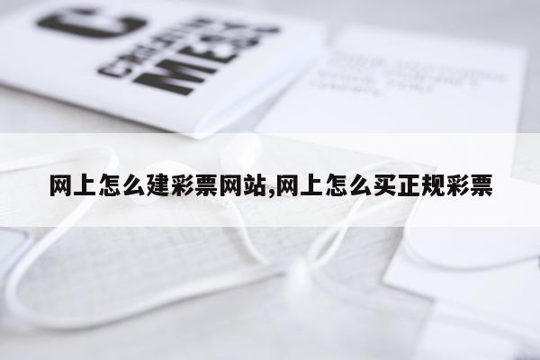 网上怎么建彩票网站,网上怎么买正规彩票