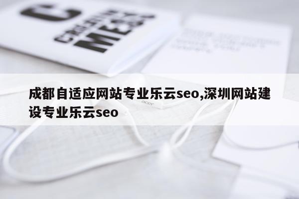 成都自适应网站专业乐云seo,深圳网站建设专业乐云seo