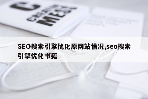 SEO搜索引擎优化原网站情况,seo搜索引擎优化书籍