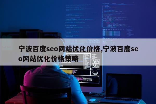宁波百度seo网站优化价格,宁波百度seo网站优化价格策略