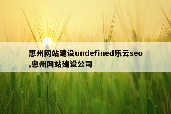 惠州网站建设undefined乐云seo,惠州网站建设公司
