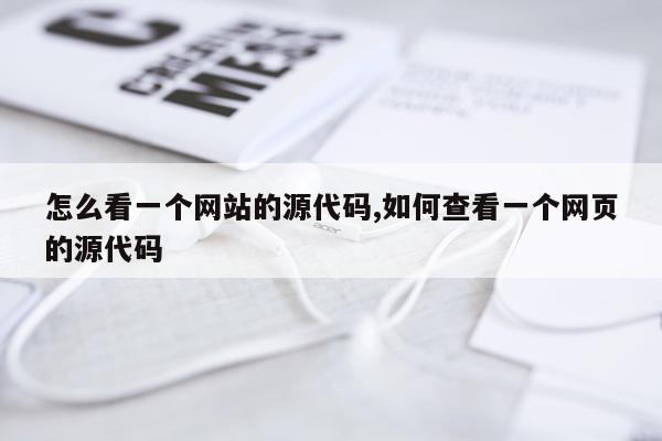 怎么看一个网站的源代码,如何查看一个网页的源代码