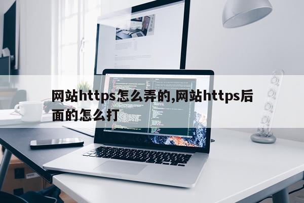 网站https怎么弄的,网站https后面的怎么打