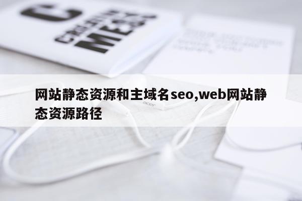 网站静态资源和主域名seo,web网站静态资源路径