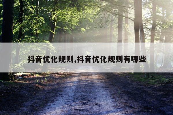 抖音优化规则,抖音优化规则有哪些