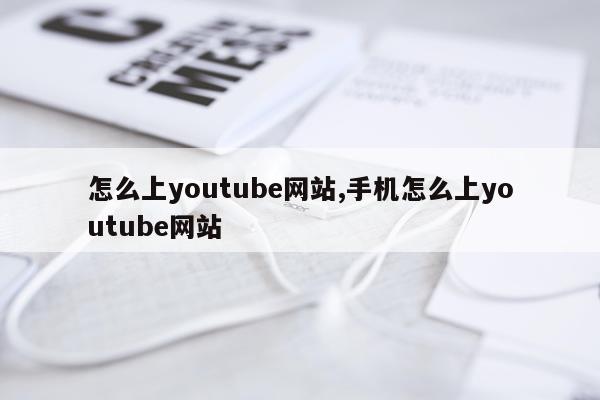 怎么上youtube网站,手机怎么上youtube网站