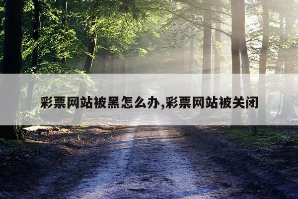 彩票网站被黑怎么办,彩票网站被关闭