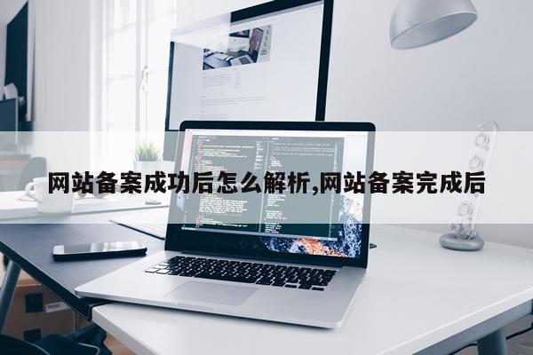 网站备案成功后怎么解析,网站备案完成后