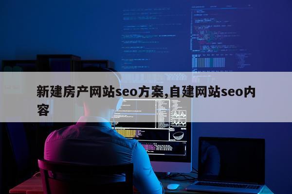 新建房产网站seo方案,自建网站seo内容