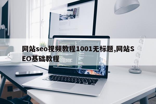网站seo视频教程1001无标题,网站SEO基础教程