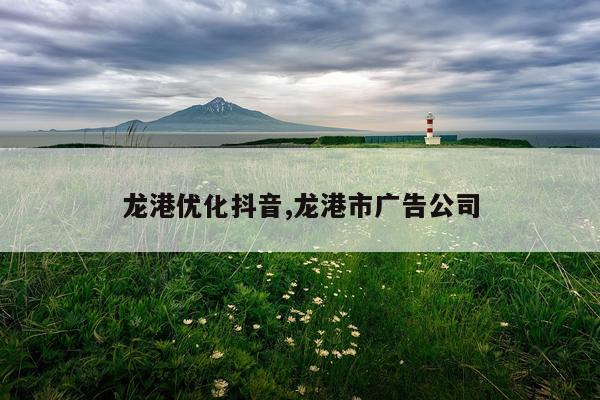 龙港优化抖音,龙港市广告公司