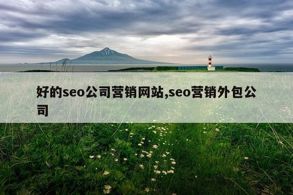 好的seo公司营销网站,seo营销外包公司