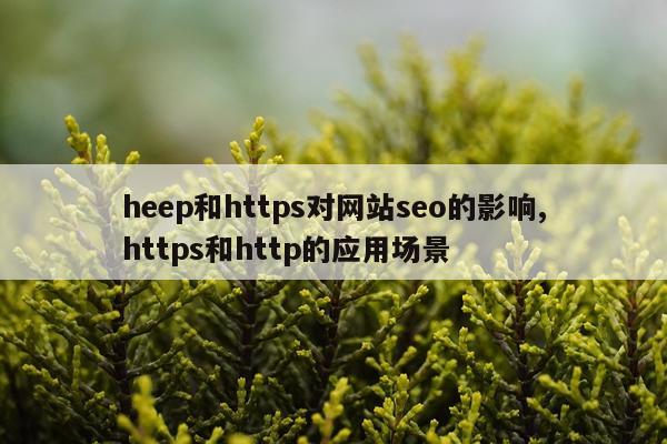 heep和https对网站seo的影响,https和http的应用场景