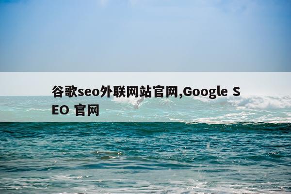 谷歌seo外联网站官网,Google SEO 官网