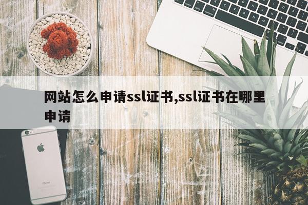 网站怎么申请ssl证书,ssl证书在哪里申请